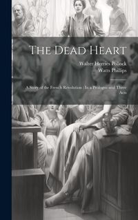 Produktbild: The Dead Heart: A Story of the French Revolution: In a Prologue and Three Acts