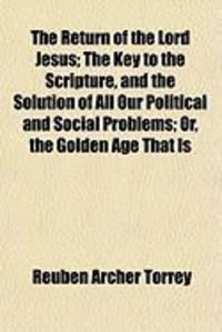 Produktbild: The Return of the Lord Jesus; The Key to the Scripture, and the Solution of All Our Political and Social Problems; Or, the Golden Age That Is