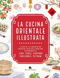Produktbild: La cucina orientale illustrata. Le ricette e le curiosit&agrave; per conoscere tutto sulla tradizione gastronomica di Cina, Corea, Giappone, Thailandia, Vietnam