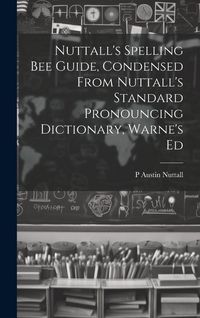 Produktbild: Nuttall's Spelling Bee Guide, Condensed From Nuttall's Standard Pronouncing Dictionary, Warne's Ed