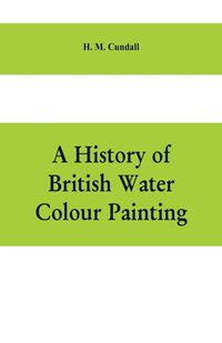 Produktbild: A history of British water colour painting, with a biographical list of painters