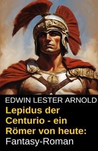 Produktbild: Lepidus der Centurio - ein R&ouml;mer von heute: Fantasy-Roman