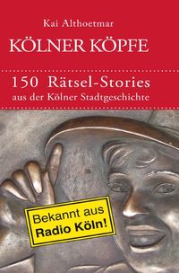Produktbild: K&ouml;lner K&ouml;pfe. 150 R&auml;tsel-Stories aus der K&ouml;lner Stadtgeschichte