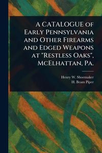 Produktbild: A CATALOGUE of Early Pennsylvania and Other Firearms and Edged Weapons at "Restless Oaks", McElhattan, Pa.