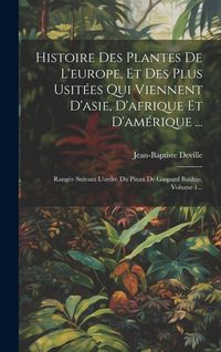 Produktbild: Histoire Des Plantes De L'europe, Et Des Plus Usit&eacute;es Qui Viennent D'asie, D'afrique Et D'am&eacute;rique ...: Rang&eacute;e Suivant L'ordre Du Pinax De Gaspard Bau
