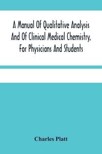 Produktbild: A Manual Of Qualitative Analysis And Of Clinical Medical Chemistry, For Physicians And Students