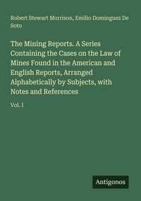 Produktbild: The Mining Reports. A Series Containing the Cases on the Law of Mines Found in the American and English Reports, Arranged Alphabetically by Subjects,