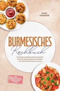 Produktbild: Burmesisches Kochbuch: Die leckersten Rezepte der burmesischen K&uuml;che f&uuml;r jeden Geschmack und Anlass - f&uuml;r authentischen Genuss zu Hause - inkl. Nanbya