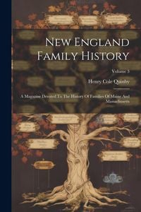 Produktbild: New England Family History: A Magazine Devoted To The History Of Families Of Maine And Massachusetts; Volume 3