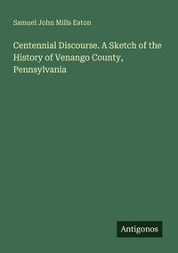 Produktbild: Centennial Discourse. A Sketch of the History of Venango County, Pennsylvania