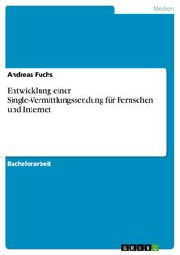 Produktbild: Entwicklung einer Single-Vermittlungssendung f&uuml;r Fernsehen und Internet