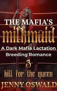 Produktbild: The Mafia's Milkmaid - Kill For The Queen - A Dark Mafia Lactation Breeding Romance