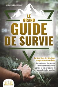 Produktbild: Le grand guide de survie - Survivre dans des situations dangereuses et extr&ecirc;mes: Les techniques d'experts en survivalisme et bushcraft. Deviens un pro