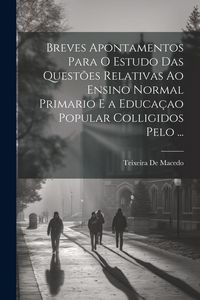 Produktbild: Breves Apontamentos Para O Estudo Das Quest&otilde;es Relativas Ao Ensino Normal Primario E a Educa&ccedil;ao Popular Colligidos Pelo ...