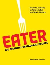 Produktbild: Eater: 100 Essential Restaurant Recipes from the Authority on Where to Eat and Why It Matters