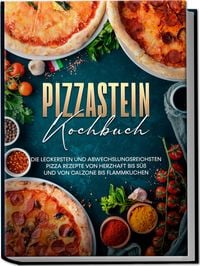 Produktbild: Pizzastein Kochbuch: Die leckersten und abwechslungsreichsten Pizza Rezepte von herzhaft bis s&uuml;&szlig; und von Calzone bis Flammkuchen