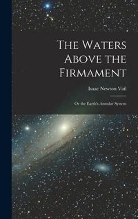 Produktbild: The Waters Above the Firmament: Or the Earth's Annular System