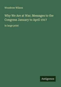 Produktbild: Why We Are at War; Messages to the Congress January to April 1917