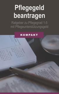 Produktbild: Pflegegeld beantragen: Ratgeber zu Pflegegrad 1-5 mit Pflegeunterst&uuml;tzungsgeld