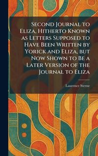 Produktbild: Second Journal to Eliza, Hitherto Known as Letters Supposed to Have Been Written by Yorick and Eliza, but Now Shown to Be a Later Version of the Journ