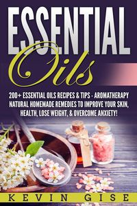 Produktbild: Essential Oils: A Beginner's Guide to Essential Oils. 200+ Essential Oils Recipes & Tips!