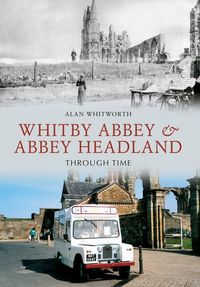 Produktbild: Whitby Abbey & Abbey Headland Through Time