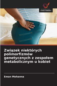 Produktbild: Zwi&iquest;zek niekt&oacute;rych polimorfizm&oacute;w genetycznych z zespo&iquest;em metabolicznym u kobiet