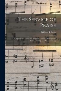 Produktbild: The Service of Praise: or, Hymns and Tunes and Scripture Lessons; Arranged for Praise Meetings and Public Worship