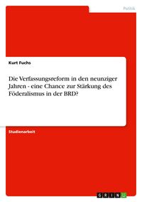 Produktbild: Die Verfassungsreform in den neunziger Jahren - eine Chance zur St&auml;rkung des F&ouml;deralismus in der BRD?