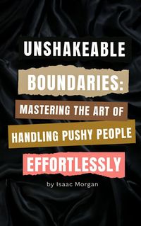 Produktbild: Unshakeable Boundaries: Mastering The Art of Handling Pushy People Effortlessly