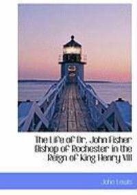 Produktbild: The Life of Dr. John Fisher Bishop of Rochester in the Reign of King Henry VIII