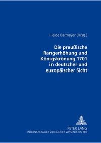 Produktbild: Die preu&szlig;ische Rangerh&ouml;hung und K&ouml;nigskr&ouml;nung 1701 in deutscher und europ&auml;ischer Sicht