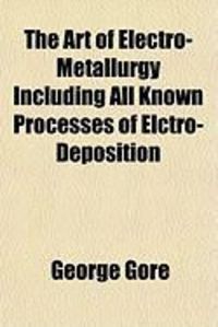 Produktbild: The Art of Electro-Metallurgy Including All Known Processes of Elctro-Deposition