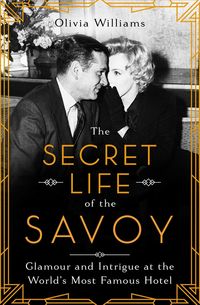 Produktbild: The Secret Life of the Savoy: Glamour and Intrigue at the World's Most Famous Hotel