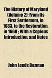 Produktbild: The History of Maryland (Volume 2); From Its First Settlement, in 1633, to the Restoration, in 1660; With a Copious Introduction, and Notes