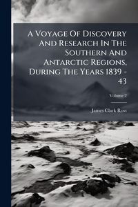 Produktbild: A Voyage Of Discovery And Research In The Southern And Antarctic Regions, During The Years 1839 - 43