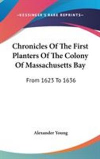 Produktbild: Chronicles of the First Planters of the Colony of Massachusetts Bay: From 1623 to 1636