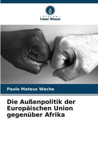 Produktbild: Die Au&szlig;enpolitik der Europ&auml;ischen Union gegen&uuml;ber Afrika