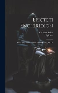 Produktbild: Epicteti Enchiridion: Vna Cum Cebetis Thebani Tabula Graec. [et] Lat