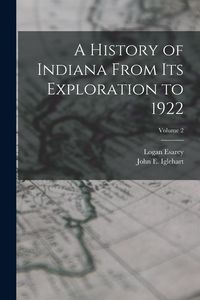 Produktbild: A History of Indiana From Its Exploration to 1922; Volume 2