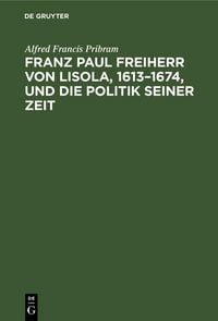 Produktbild: Franz Paul Freiherr von Lisola, 1613-1674, und die Politik seiner Zeit