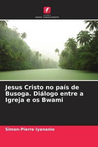 Produktbild: Jesus Cristo no pa&iacute;s de Busoga. Di&aacute;logo entre a Igreja e os Bwami