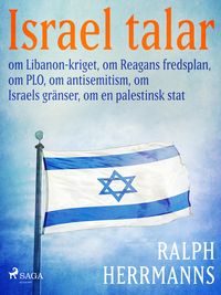 Produktbild: Israel talar: om Libanon-kriget, om Reagans fredsplan, om PLO, om antisemitism, om Israels gr&auml;nser, om en palestinsk stat