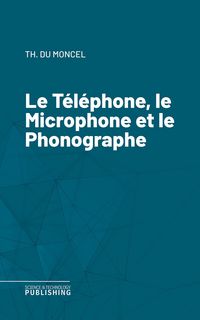Produktbild: Le T&eacute;l&eacute;phone, le Microphone et le Phonographe