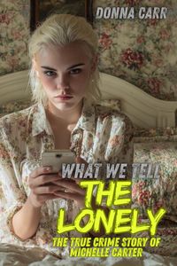 Produktbild: What We Tell The Lonely : The True Crime Story of Michelle Carter