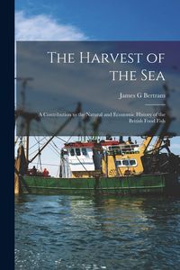 Produktbild: The Harvest of the Sea: A Contribution to the Natural and Economic History of the British Food Fish