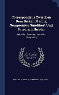 Produktbild: Correspondenz Zwischen Dem Dicken Manne, Sempronius Gundibert Und Friedrich Nicolai: Gefunden Zwischen Jena Und K&ouml;nigsberg