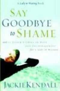 Produktbild: Say Goodbye to Shame: And 77 Other Stories of Hope and Encouragement for a Lady in Waiting