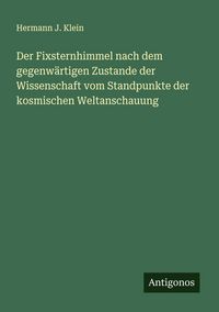 Produktbild: Der Fixsternhimmel nach dem gegenw&auml;rtigen Zustande der Wissenschaft vom Standpunkte der kosmischen Weltanschauung