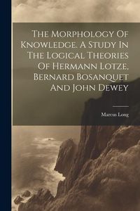 Produktbild: The Morphology Of Knowledge. A Study In The Logical Theories Of Hermann Lotze, Bernard Bosanquet And John Dewey